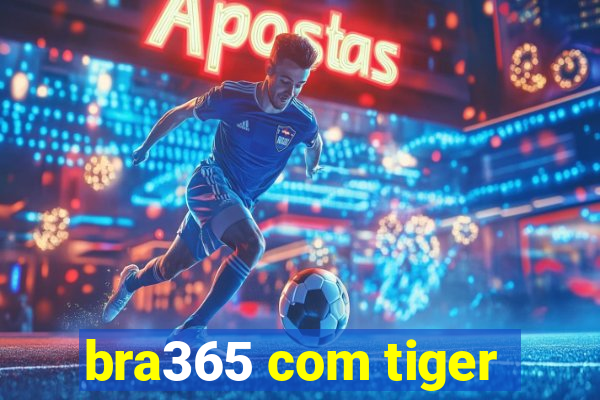 bra365 com tiger